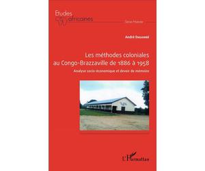Les méthodes coloniales au Congo-Brazzaville de 1886 à 1958 Analyse socio-économique et devoir de mémoire - André Engambe - L'harmattan - broché - Etude