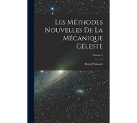 Les Méthodes Nouvelles De La Mécanique Céleste; Volume 2