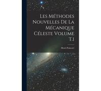 Les Méthodes Nouvelles De La Mécanique Céleste Volume T.1