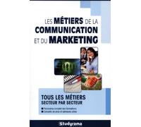 Les métiers de la communication et du marketing: en entreprise, en agence, dans la publicité