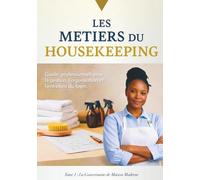 LES METIERS DU HOUSEKEEPING: Guide professionnel pour la gestion , l'organisation et l'entretien du foyer.