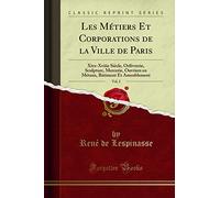 Les Métiers Et Corporations de la Ville de Paris, Vol. 2: Xive-Xviiie Siècle, Orfèvrerie, Sculpture, Mercerie, Ouvriers en Métaux, Bâtiment Et Ameublement (Classic Reprint)