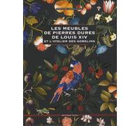 Les meubles de pierres dures de Louis XIV: Et l'atelier des Gobelins