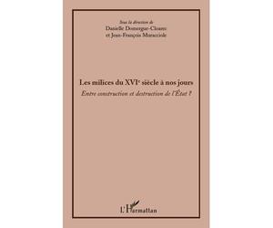 Les milices du XVIè siècle à nos jours Entre construction et destruction de l'Etat - Danielle Domergue-Cloarec - L'harmattan - broché - Etude