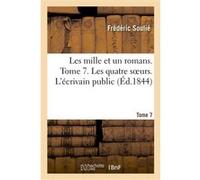 Les mille et un romans. Tome 7. Les quatre soeurs. L'écrivain public Frédéric Soulié (Auteur)