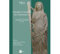 Les Mille Visages De L'honneur - Actes Des Iiie Rencontres Autour De La Sculpture Romaine