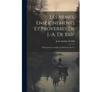 Les Mimes, Enseignements Et Proverbes De J.-A. De Baïf; Réimpression Complète, Collationnée Sur Les