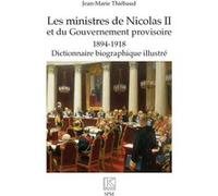 Les Ministres De Nicolas Ii Et Du Gouvernement Provisoire - 1894-1918 - Dictionnaire Biographique Illustré