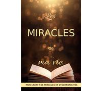 LES MIRACLES DE MA VIE: MON CARNET DE MIRACLES ET SYNCHRONICITÉS: Carnet de notes pour noter les miracles, synchronicités, signes, coïncidences, ... l'Univers et pratiquer la loi de l'attraction