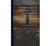 Les Miracles De Madame Sainte Kathrine De Fierboys En Touraine 1375-1446