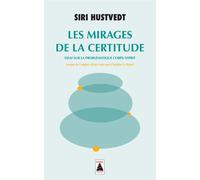 Les Mirages de la certitude – Essai sur la problématique corps/esprit – Actes Sud