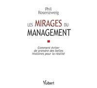Les Mirages du management: Comment éviter de prendre des belles histoires pour la réalité