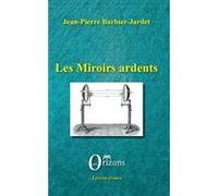 Les miroirs ardents Jean-Pierre Barbier-Jardet (Auteur)