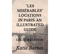 "LES MISÉRABLES" LOCATIONS IN PARIS: AN ILLUSTRATED GUIDE: COLOUR EDITION