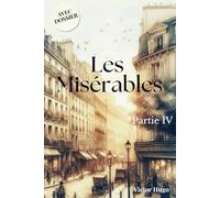 Les Misérables Partie IV - L’IDYLLE ... ET L’ÉPOPÉE... + Dossier complémentaire: Édition enrichie (exploration du contexte social de l'auteur et fiches descriptives des personnages principaux)