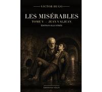 Les Misérables - Tome V : Jean Valjean (Illustrated Edition): Texte intégral, 9 livres et 67 chapitres, 13 illustrations originales et une introduction inédite