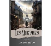Les Misérables: Unveiling the Heart of Les Misérables. A Tale of Social Injustice and Redemption. The Original Classic (annotated)
