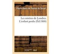 Les misères de Londres. L'enfant perdu Pierre Alexis De Ponson Du Terrail (Auteur)