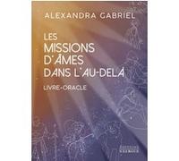 Les missions d'âmes dans l'au-delà - Livre-Oracle Alexandra Gabriel (Auteur)