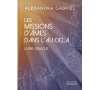 Les missions d'âmes dans l'au-delà - Livre-Oracle - Alexandra Gabriel - Exergue - broché - Essai