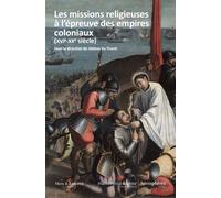 Les Missions religieuses à l'épreuve des empires coloniaux : XVIe - XXe siècle