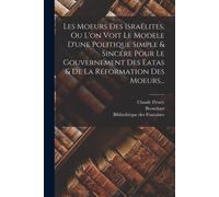 Les Moeurs Des Israëlites, Ou L'on Voit Le Modele D'une Politique Simple & Sincére Pour Le Gouvernement Des Eatas & De La Réformation Des Moeurs...