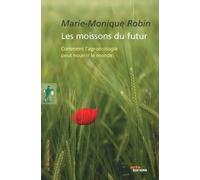 Les moissons du futur Comment l'agroécologie peut nourrir le monde - Marie-Monique Robin - La découverte - Poche - Essai