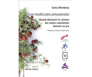 Les molécules amusantes Quand découvrir la science des huiles essentielles devient un jeu - Sonia Blondeau - Amyris Eds - broché - Guide