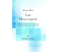 Les Mollusques: XXXVI Planches Représentant en 520 Figures, Dessinées dAprès Nature Et Gravées sur Cuivre, les Espèces les Plus Remarquables de Ces Animaux, Avec un Texte Descriptif (Classic Reprint)