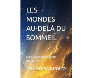 LES MONDES AU-DELÀ DU SOMMEIL: Où va l'âme quand nous dormons?