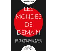 Les mondes de demain Les vingt prochaines années décryptées par Charles Gave - Charles Gave - Pierre De Taillac - relié - Etude