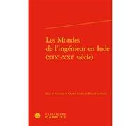 Les Mondes de l'ingénieur en Inde (XIXe-XXIe siècle) Charles Gadea (Editeur du volume), André Grelon (Collection dirigée par), Anne-Françoise Garçon (Collection dirigée par), Roland Lardinois (Editeur