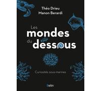 Les mondes du dessous Curiosités sous-marines - Théo Drieu - Belin - broché - Essai