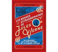 Les mondes extraordinaires de Jules Verne - Aux origines de la pop culture et de la science-fiction: Aux origines de la pop culture et de la science-fiction