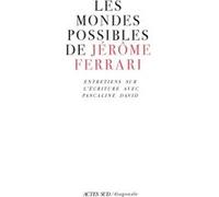 Les mondes possibles de Jérôme Ferrari: Entretiens sur l'écriture avec Pascaline David