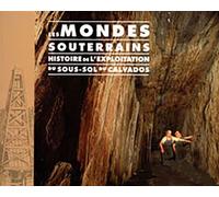 Les mondes souterrains, Histoire de l'exploitation du sous-sol du Calvados - Collectif - Archives Departementales Calvados - broché - Essai