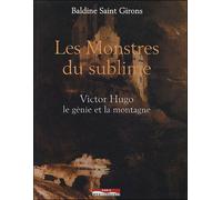 Les monstres du sublime Victor Hugo Le génie et la montagne - Baldine Saint-Girons - Paris Mediterranee - broché - Beau livre