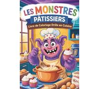 Les Monstres Pâtissiers - Livre de Coloriage Drôle en Cuisine | 92 Scènes Gourmandes à Colorier | Édition Détente pour Enfants et Seniors: Un univers hilarant de monstres boulangers