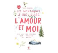 Les Montagnes, le Brouillard, l'Amour et moi: L'histoire d'une rencontre qui ouvre de nouveau le coeur