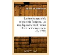 Les monumens de la monarchie françoise. Les rois depuis Henri II jusqu'à Henri IV inclusivement - Bernard Montfaucon - Hachette Bnf - broché - Livre