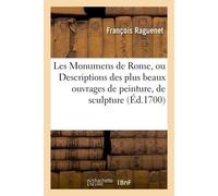 Les Monumens de Rome, ou Descriptions des plus beaux ouvrages de peinture, de sculpture Et d'architecture qui se voyent à Rome et aux environs , avec des observations - François Raguenet - Hachette Bn