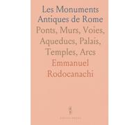 Les Monuments Antiques de Rome: Ponts, Murs, Voies, Aqueducs, Palais, Temples, Arcs