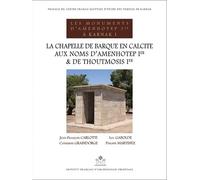 Les Monuments D'amenhotep Ier À Karnak - Volume 1, La Chapelle De Barque En Calcite Aux Noms D'amenhotep Ier Et De Thoutmosis Ier