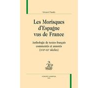Les Morisques d'Espagne vus de France: Anthologie de textes français commentés et annotés (XVIIe-XXe siècle)