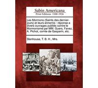 Les Mormons (Saints Des Dernier-Jours) Et Leurs Ennemis: R Ponse a Divers Ouvrages Publi?'s Contre Le Mormonisme Par MM. Guers, Favez, A. Pichot, Comte de Gasparin, Etc.