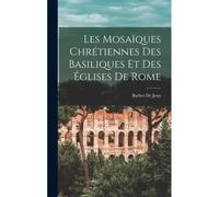 Les Mosaïques Chrétiennes Des Basiliques Et Des Églises De Rome