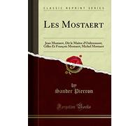 Les Mostaert: Jean Mostaert, Dit Le Maître d'Oultremont; Gilles Et François Mostaert; Michel Mostaert (Classic Reprint)