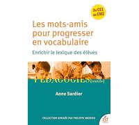Les mots amis pour progresser en vocabulaire: Enrichir le lexique des élèves