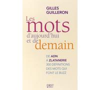 Les Mots D'aujourd'hui Et De Demain - De Adn À Zlatanerie, 300 Définitions Savamment Décalées Des Mots Qui Font Le Buzz