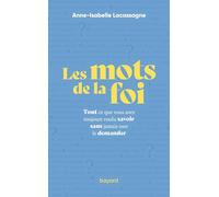 Les mots de la foi - Tout ce que vous avez toujours voulu savoir sans jamais oser le demander